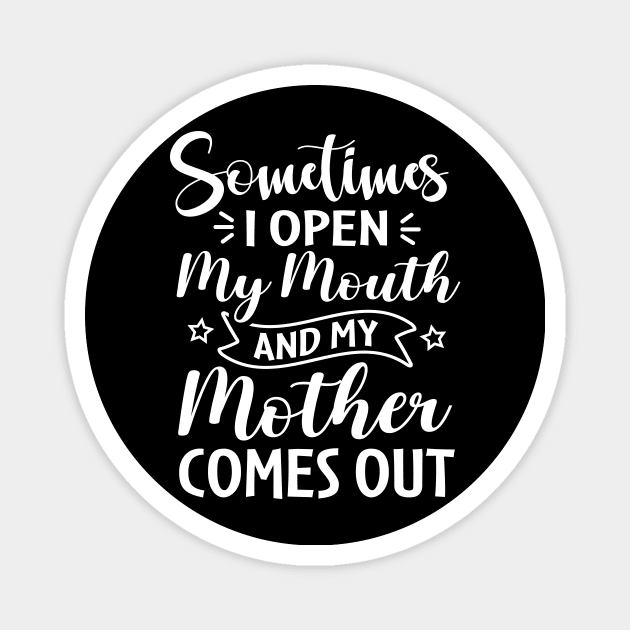 Sometimes I Open My Mouth and My Mother Comes Out Magnet by TheDesignDepot